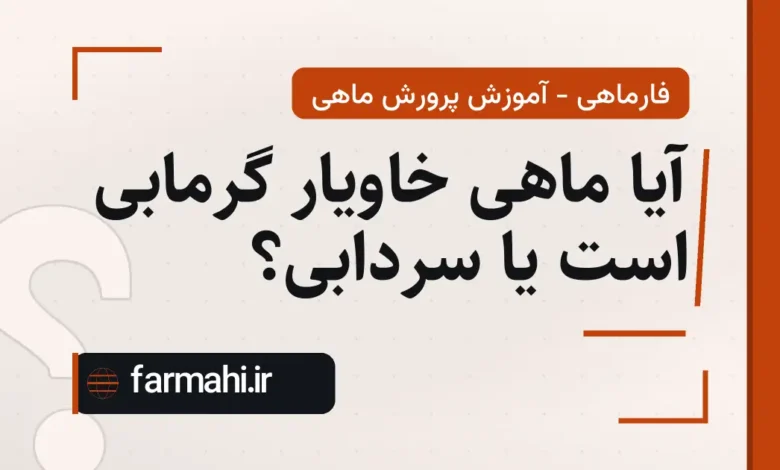 آیا ماهی خاویار گرمابی است یا سردابی؟
