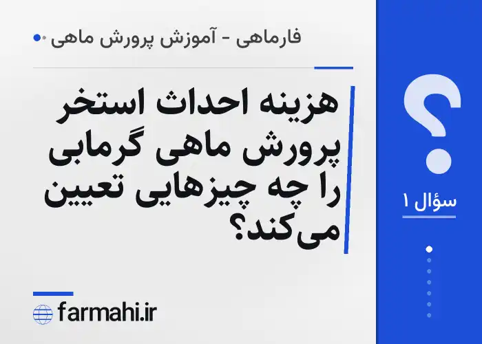 هزینه احداث استخر پرورش ماهی گرمابی را چه چیزهایی تعیین می‌کند؟