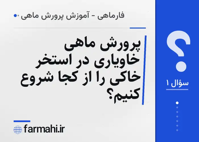 پرورش ماهی خاویاری در استخر خاکی را از کجا شروع کنیم؟